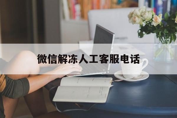 微信解冻人工客服电话